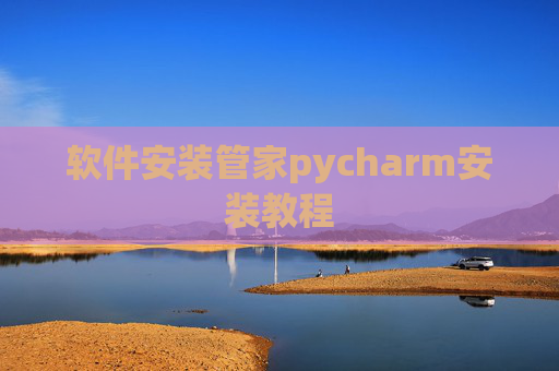 软件安装管家pycharm安装教程 软件安装管家pycharm安装教程